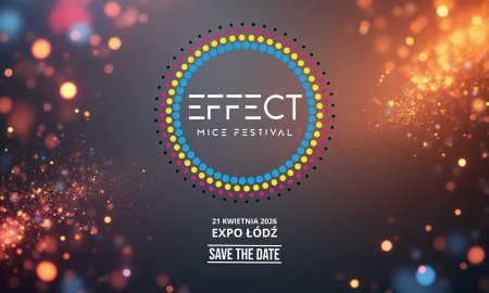 EFFECT MICE FESTIVAL 2026 – Łódź gospodarzem nowego wydarzenia, które ma połączyć polską branżę eventową